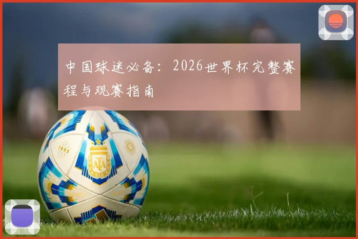 中国球迷必备：2026世界杯完整赛程与观赛指南