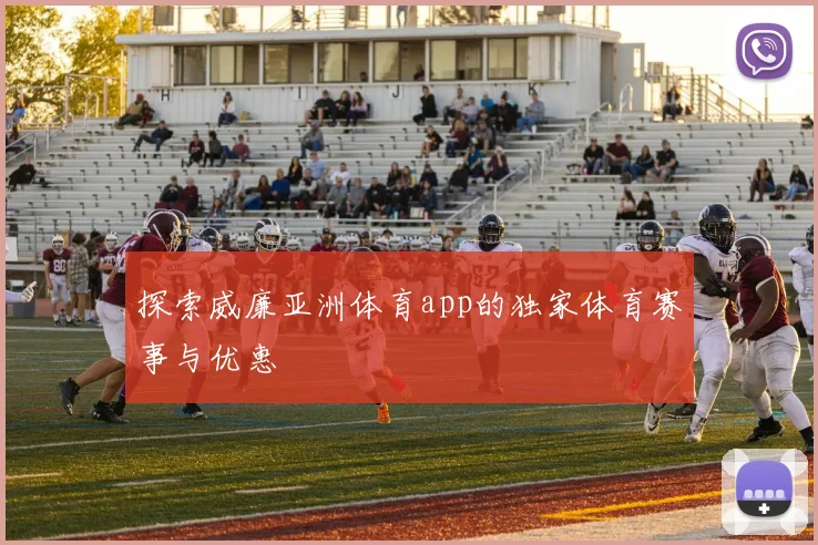 探索威廉亚洲体育app的独家体育赛事与优惠