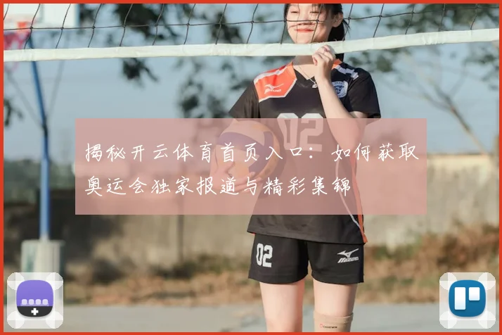 揭秘开云体育首页入口：如何获取奥运会独家报道与精彩集锦