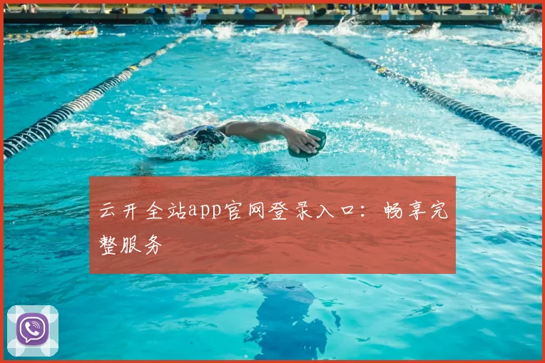 云开全站app官网登录入口：畅享完整服务