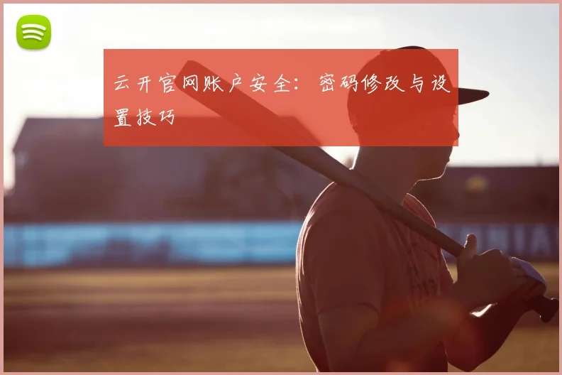 云开官网账户安全：密码修改与设置技巧