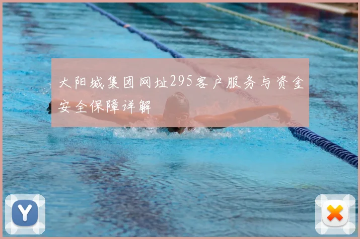 大阳城集团网址295客户服务与资金安全保障详解