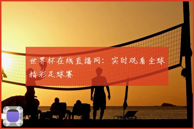 世界杯在线直播网：实时观看全球精彩足球赛