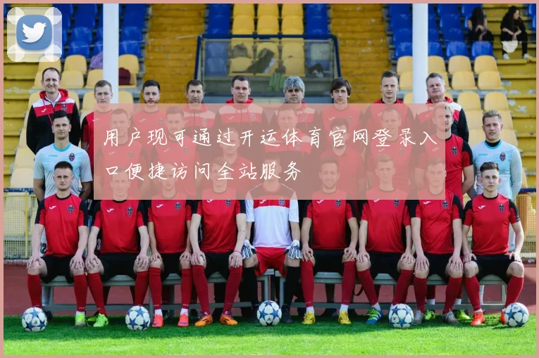 用户现可通过开运体育官网登录入口便捷访问全站服务
