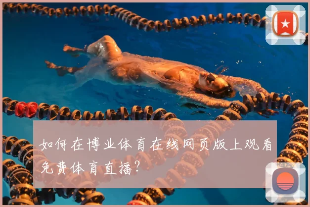 如何在博业体育在线网页版上观看免费体育直播？