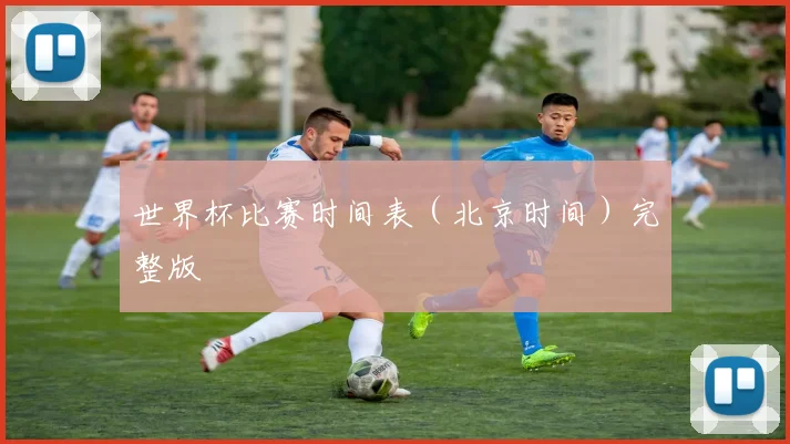 世界杯比赛时间表（北京时间）完整版