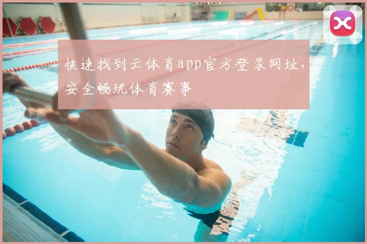 快速找到云体育app官方登录网址，安全畅玩体育赛事
